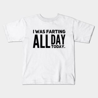 I Was Farting All Day Today Kids T-Shirt